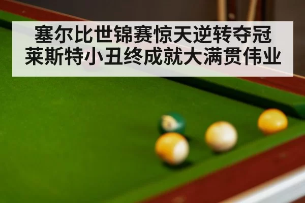 塞尔比世锦赛惊天逆转夺冠 莱斯特小丑终成就大满贯伟业